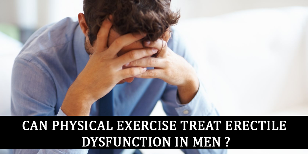 CAN PHYSICAL EXERCISE TREAT ERECTILE DYSFUNCTION IN MEN